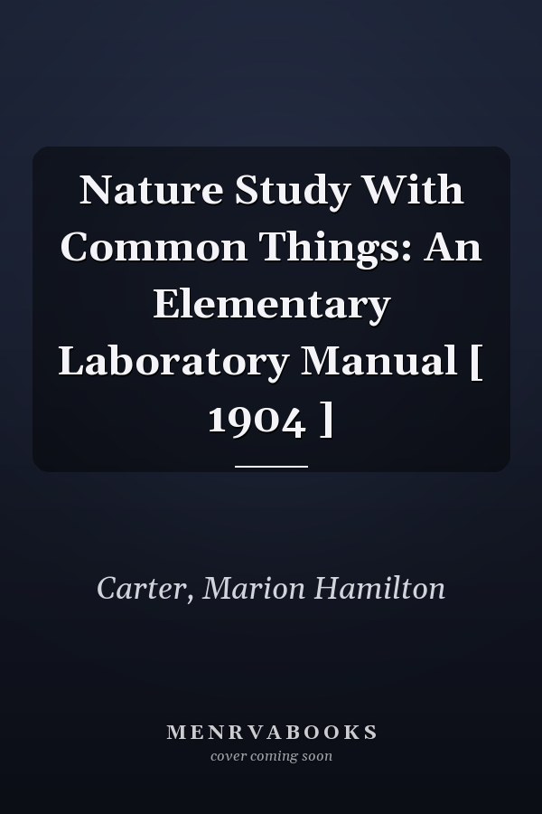 Nature Study With Common Things: An Elementary Laboratory Manual [ 1904 ]