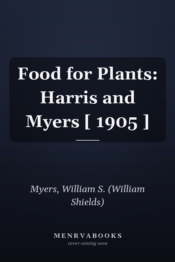 Food for Plants: Harris and Myers [ 1905 ]