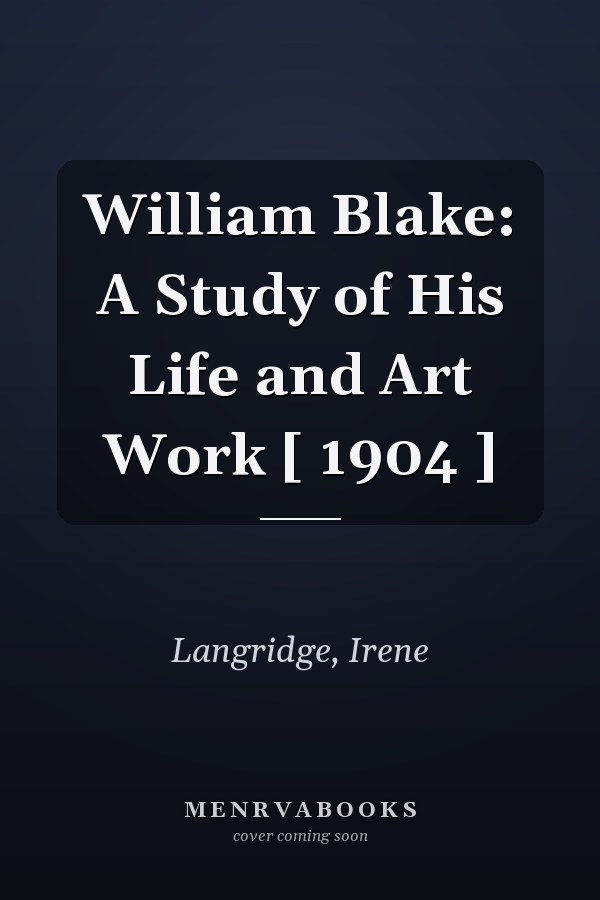 William Blake: A Study of His Life and Art Work [ 1904 ]
