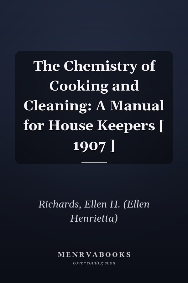 The Chemistry of Cooking and Cleaning: A Manual for House Keepers [ 1907 ]