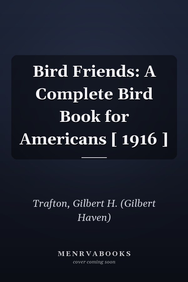 Bird Friends: A Complete Bird Book for Americans [ 1916 ]