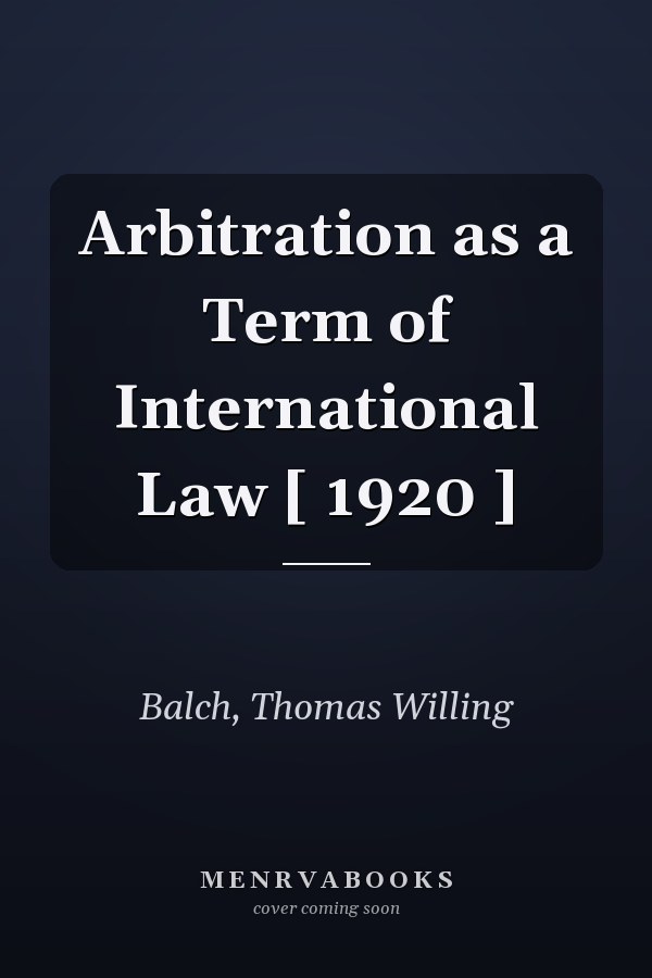 Arbitration as a Term of International Law [ 1920 ]