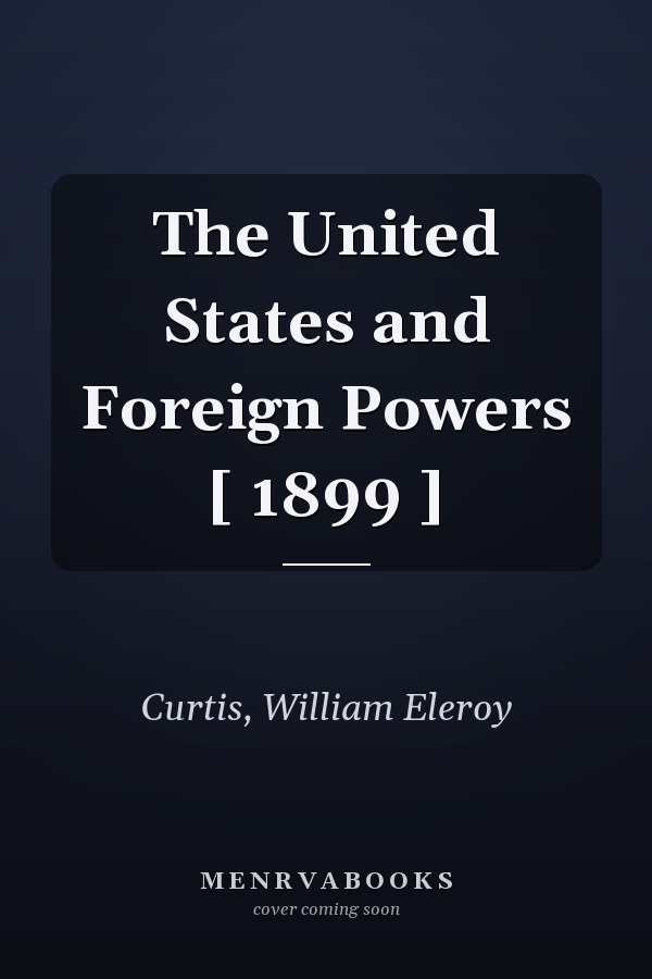 The United States and Foreign Powers [ 1899 ]