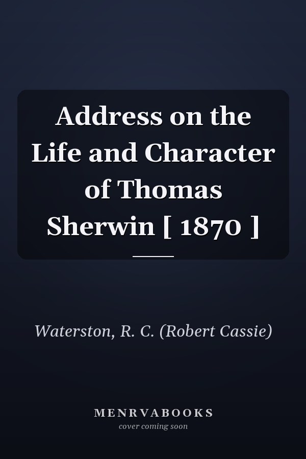 Address on the Life and Character of Thomas Sherwin [ 1870 ]