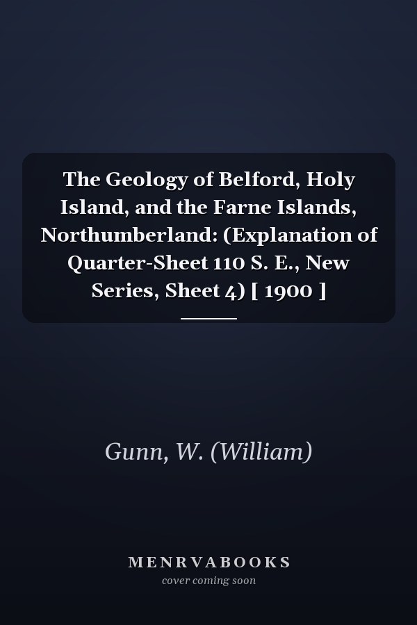 The Geology of Belford, Holy Island, and the Farne Islands, Northumberland: (Explanation of Quarter-Sheet 110 S. E., New Series, Sheet 4) [ 1900 ]