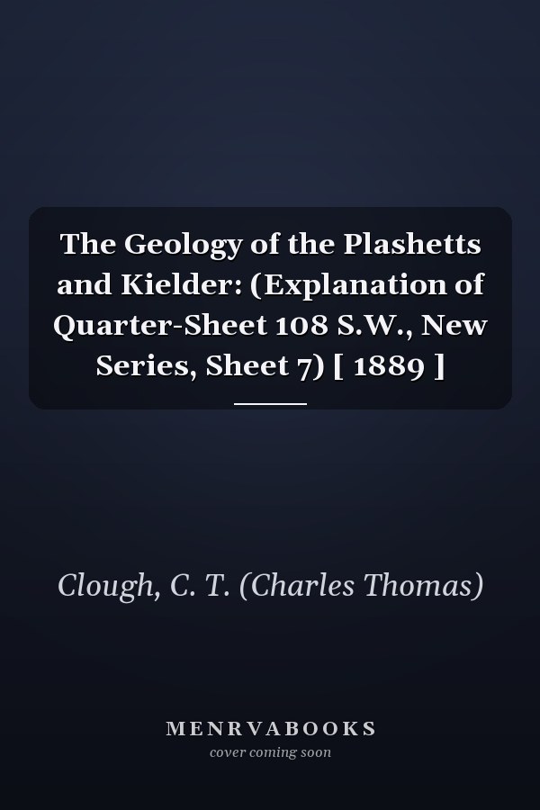 The Geology of the Plashetts and Kielder: (Explanation of Quarter-Sheet 108 S.W., New Series, Sheet 7) [ 1889 ]