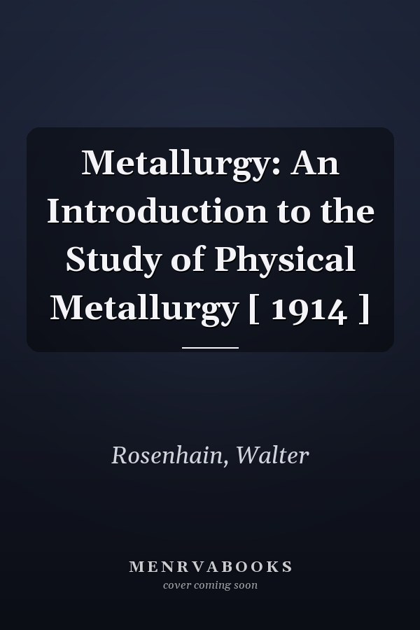 Metallurgy: An Introduction to the Study of Physical Metallurgy [ 1914 ]