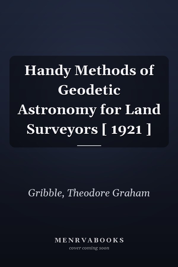 Handy Methods of Geodetic Astronomy for Land Surveyors [ 1921 ]