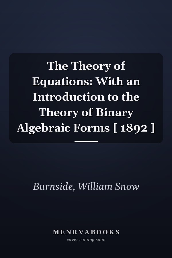 The Theory of Equations: With an Introduction to the Theory of Binary Algebraic Forms [ 1892 ]