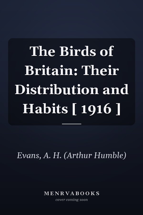 The Birds of Britain: Their Distribution and Habits [ 1916 ]