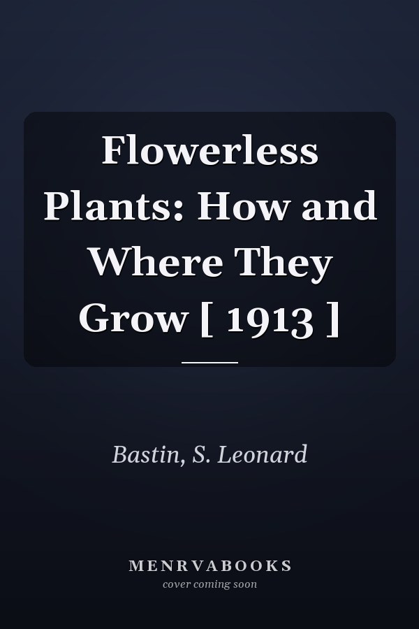 Flowerless Plants: How and Where They Grow [ 1913 ]
