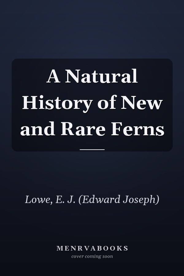 A Natural History of New and Rare Ferns