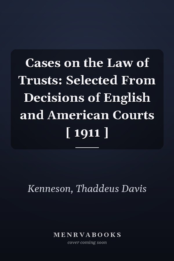 Cases on the Law of Trusts: Selected From Decisions of English and American Courts [ 1911 ]