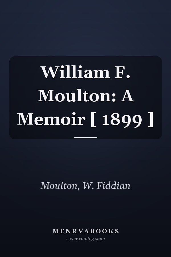 William F. Moulton: A Memoir [ 1899 ]