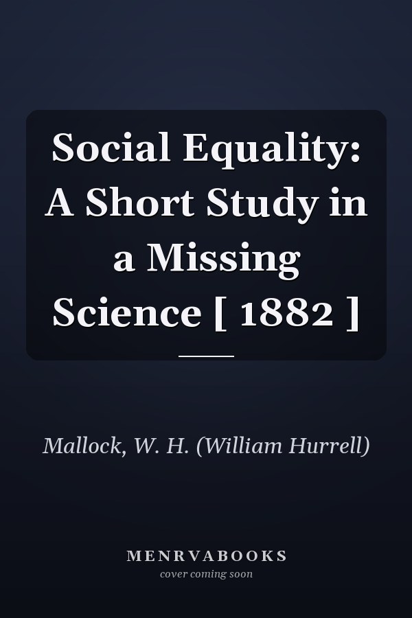 Social Equality: A Short Study in a Missing Science [ 1882 ]