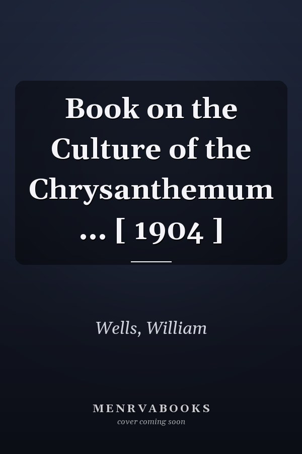 Book on the Culture of the Chrysanthemum ... [ 1904 ]