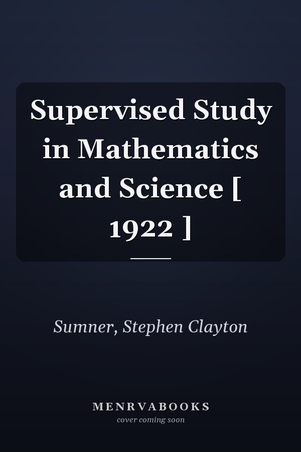 Supervised Study in Mathematics and Science [ 1922 ]