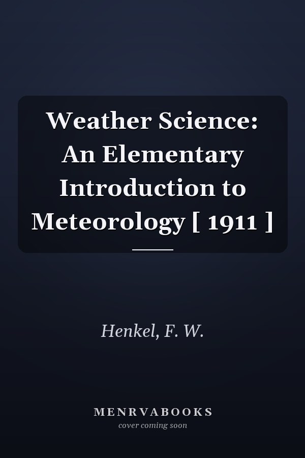 Weather Science: An Elementary Introduction to Meteorology [ 1911 ]