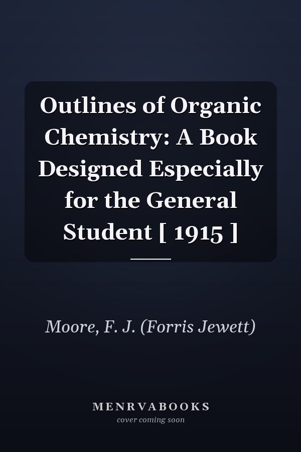Outlines of Organic Chemistry: A Book Designed Especially for the General Student [ 1915 ]