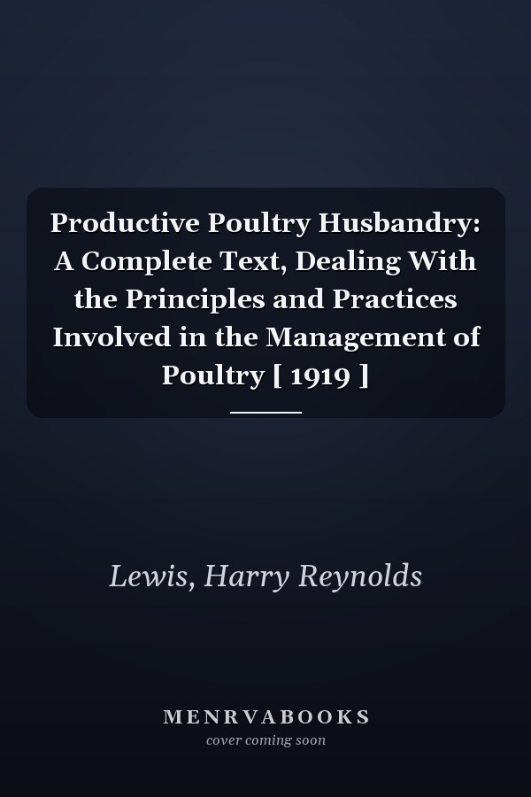 Productive Poultry Husbandry: A Complete Text, Dealing With the Principles and Practices Involved in the Management of Poultry [ 1919 ]
