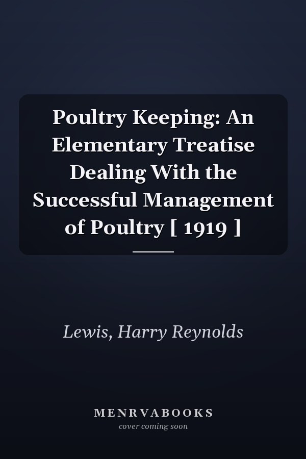 Poultry Keeping: An Elementary Treatise Dealing With the Successful Management of Poultry [ 1919 ]