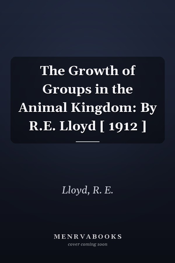 The Growth of Groups in the Animal Kingdom: By R.E. Lloyd [ 1912 ]