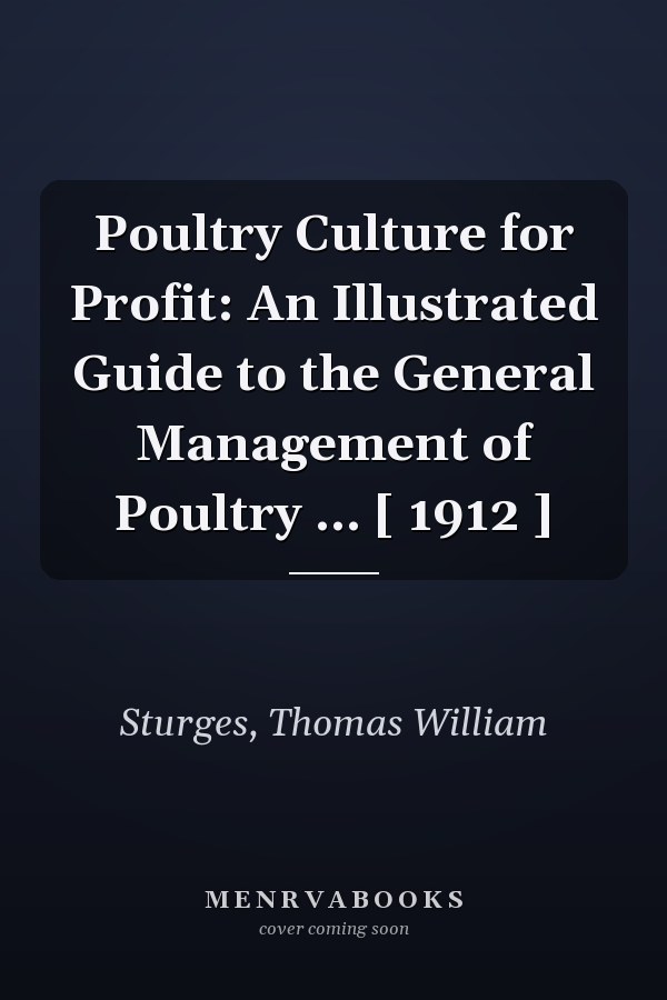 Poultry Culture for Profit: An Illustrated Guide to the General Management of Poultry ... [ 1912 ]