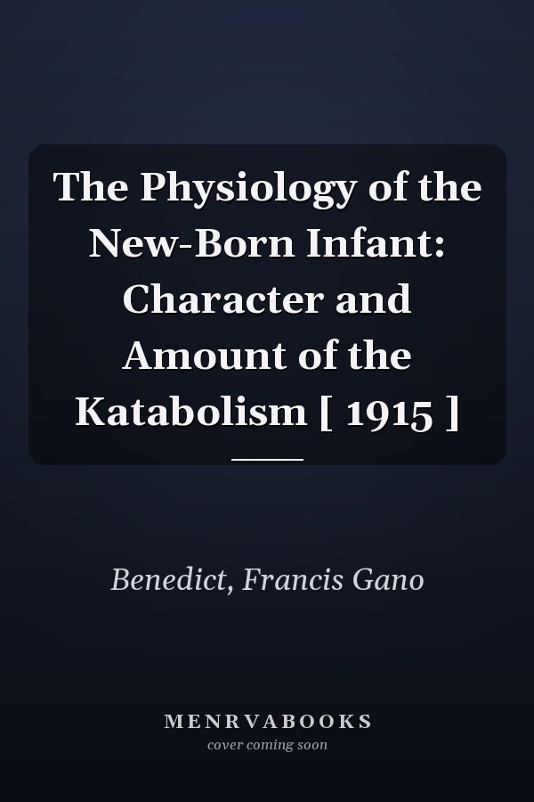 The Physiology of the New-Born Infant: Character and Amount of the Katabolism [ 1915 ]