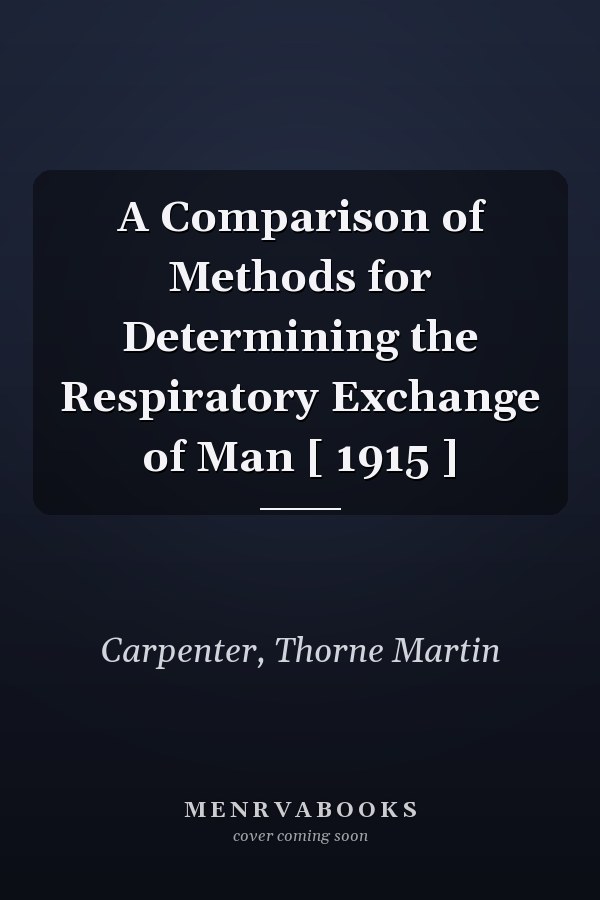 A Comparison of Methods for Determining the Respiratory Exchange of Man [ 1915 ]