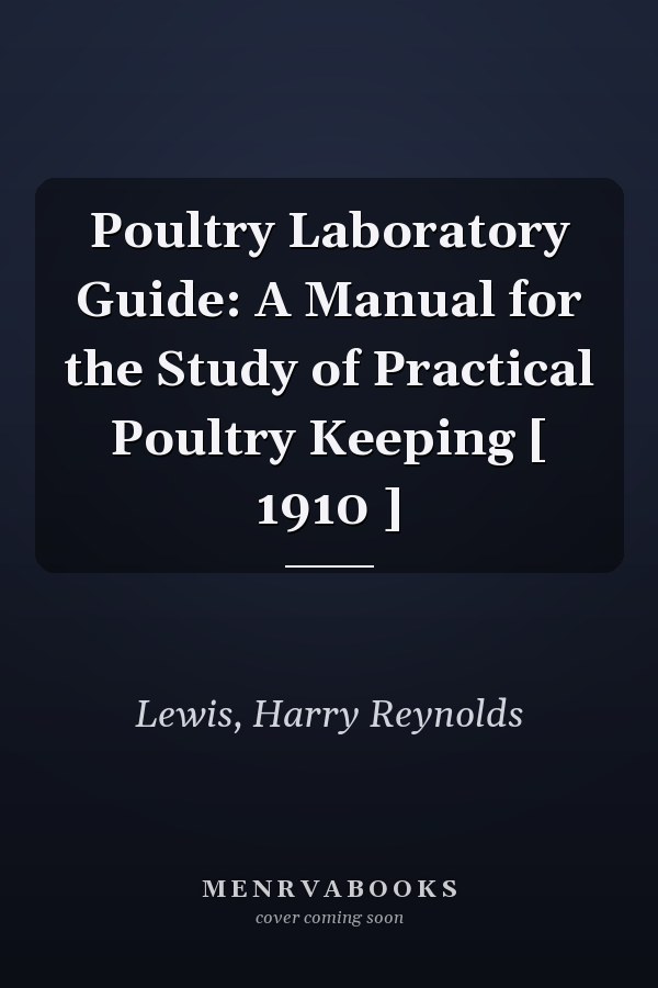 Poultry Laboratory Guide: A Manual for the Study of Practical Poultry Keeping [ 1910 ]