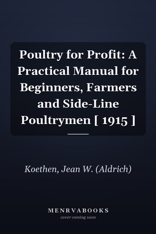 Poultry for Profit: A Practical Manual for Beginners, Farmers and Side-Line Poultrymen [ 1915 ]