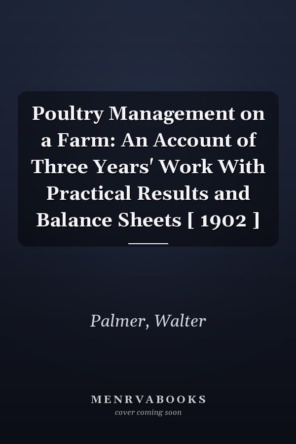 Poultry Management on a Farm: An Account of Three Years' Work With Practical Results and Balance Sheets [ 1902 ]