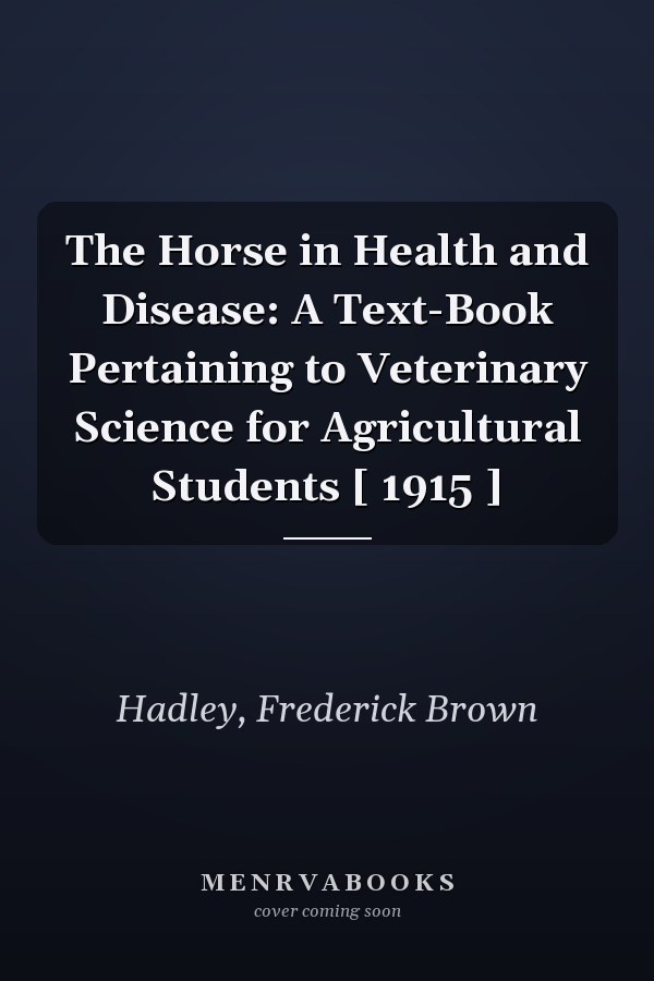 The Horse in Health and Disease: A Text-Book Pertaining to Veterinary Science for Agricultural Students [ 1915 ]