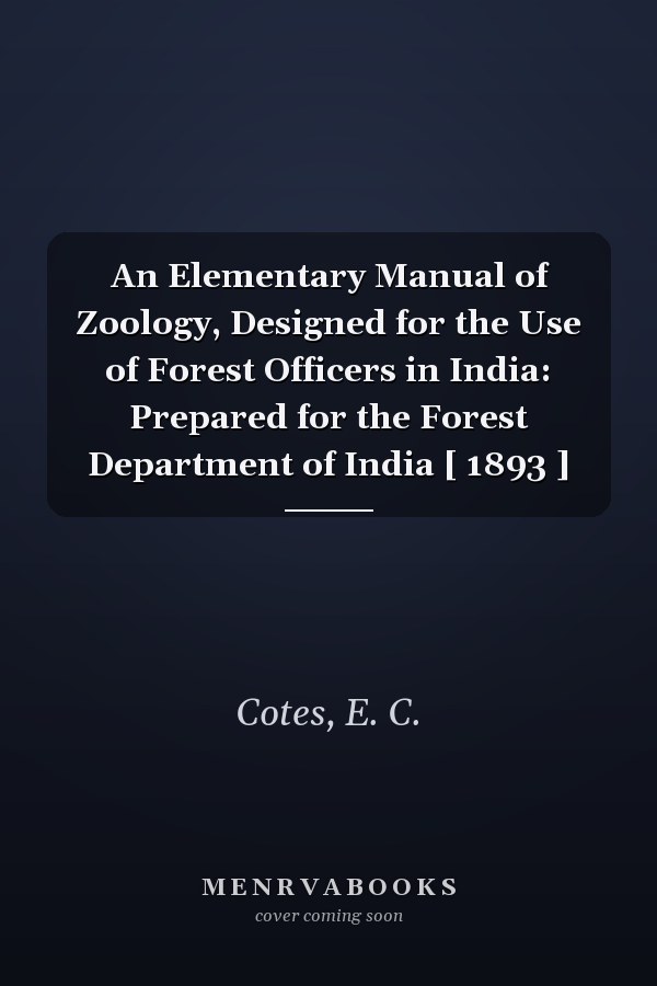 An Elementary Manual of Zoology, Designed for the Use of Forest Officers in India: Prepared for the Forest Department of India [ 1893 ]