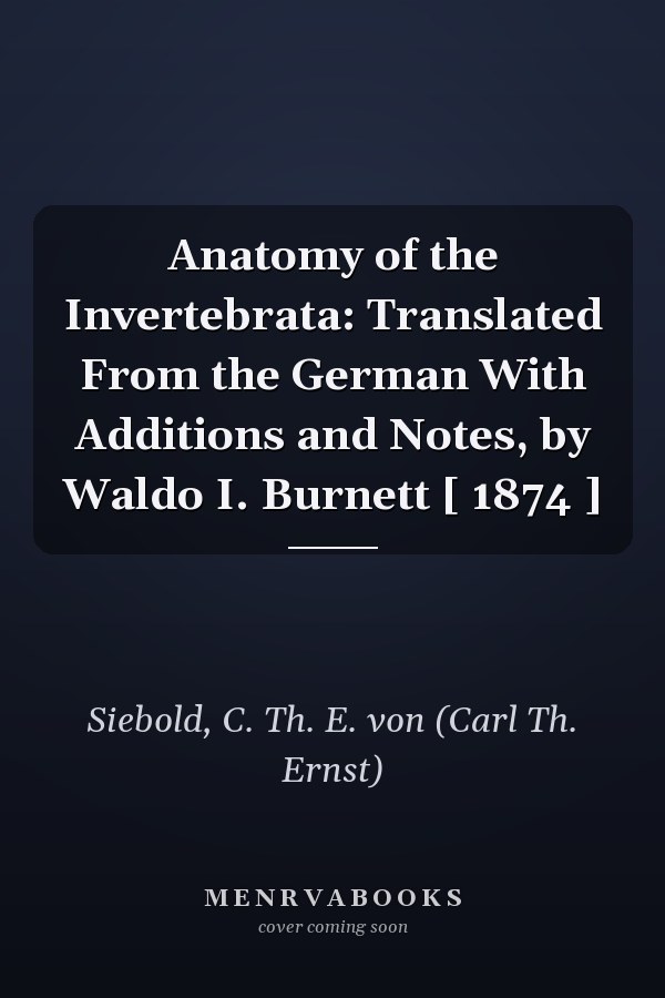 Anatomy of the Invertebrata: Translated From the German With Additions and Notes, by Waldo I. Burnett [ 1874 ]