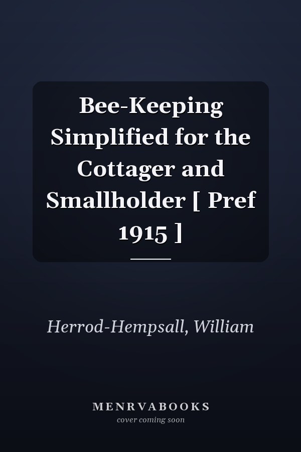 Bee-Keeping Simplified for the Cottager and Smallholder [ Pref 1915 ]
