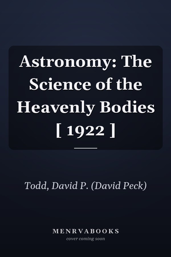Astronomy: The Science of the Heavenly Bodies [ 1922 ]
