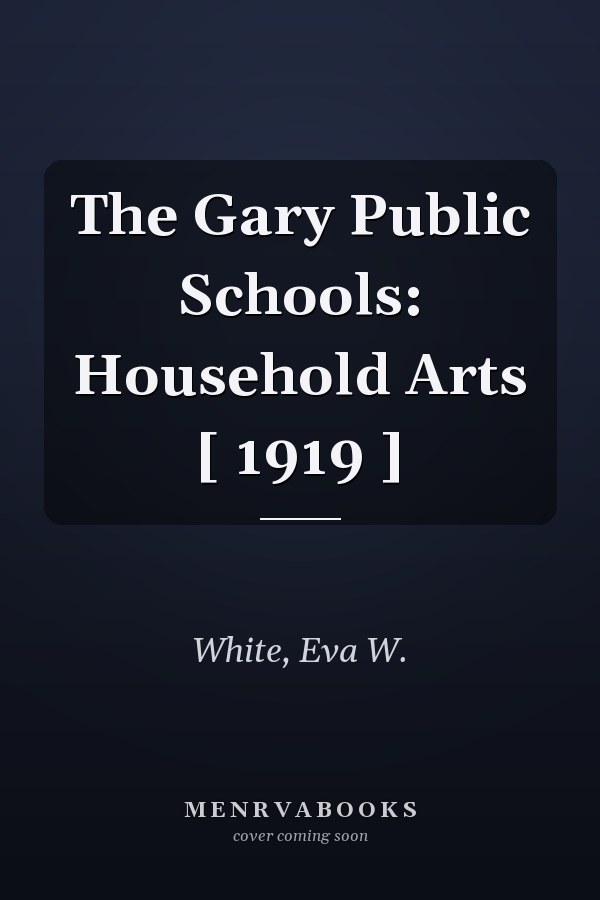 The Gary Public Schools: Household Arts [ 1919 ]