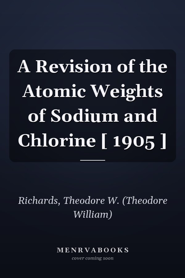 A Revision of the Atomic Weights of Sodium and Chlorine [ 1905 ]