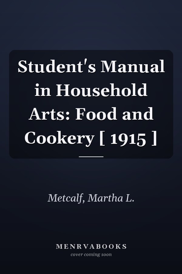 Student's Manual in Household Arts: Food and Cookery [ 1915 ]