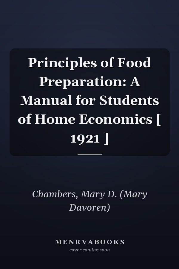 Principles of Food Preparation: A Manual for Students of Home Economics [ 1921 ]