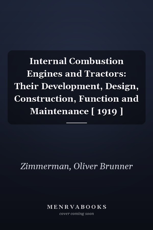 Internal Combustion Engines and Tractors: Their Development, Design, Construction, Function and Maintenance [ 1919 ]