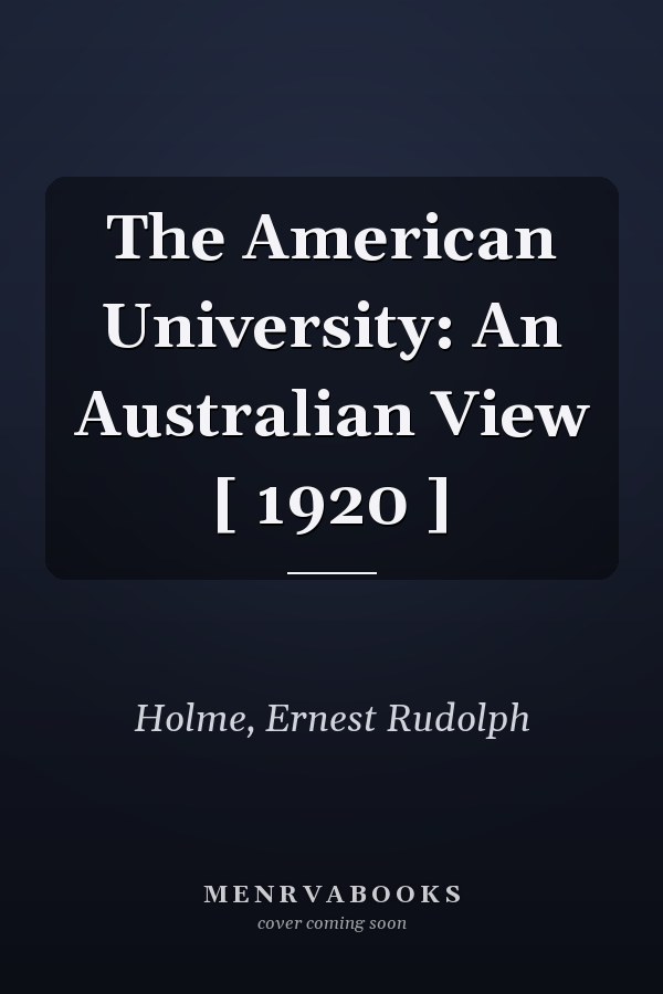 The American University: An Australian View [ 1920 ]