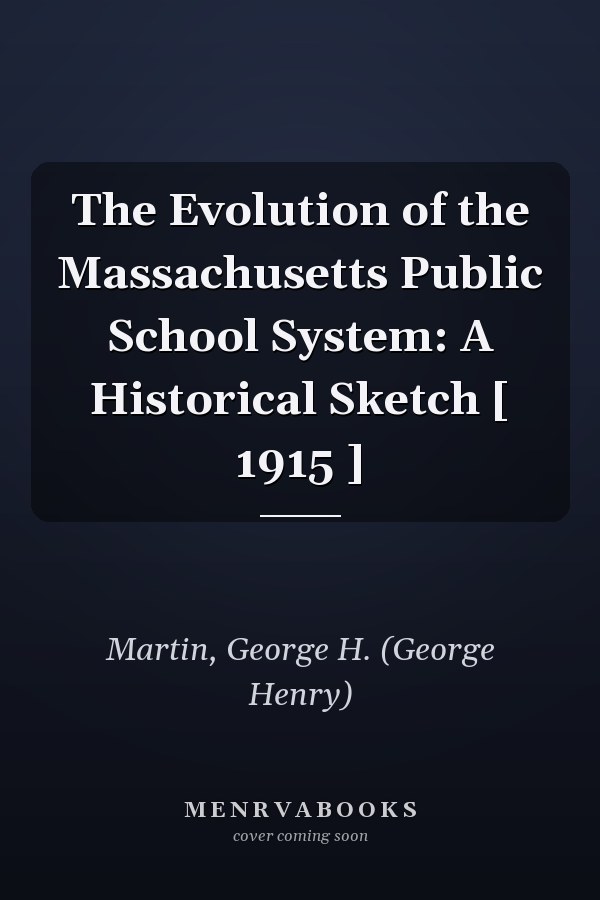The Evolution of the Massachusetts Public School System: A Historical Sketch [ 1915 ]