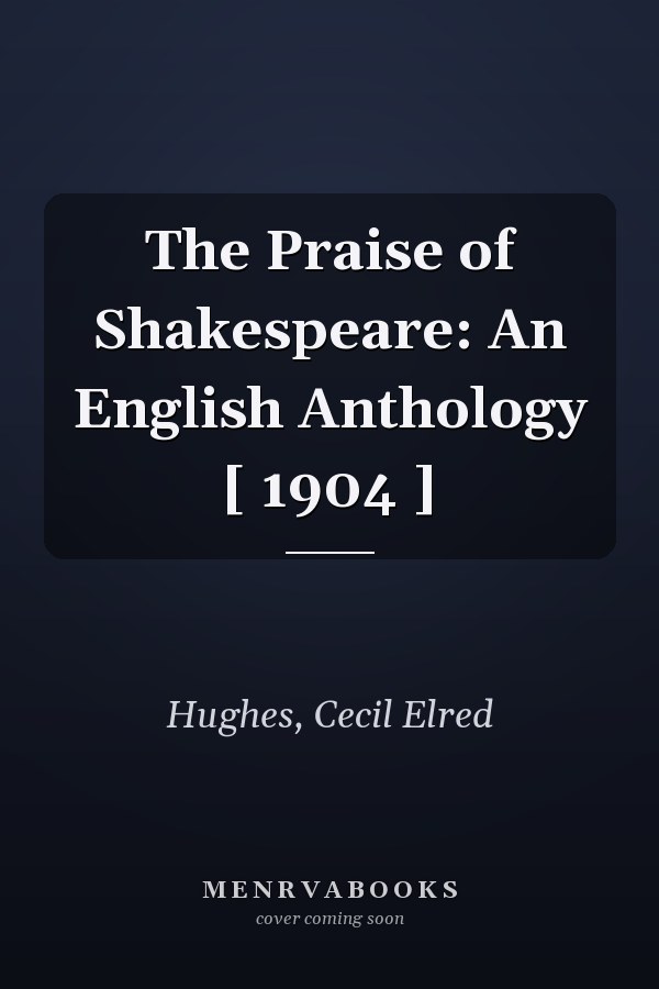 The Praise of Shakespeare: An English Anthology [ 1904 ]