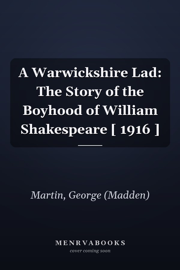 A Warwickshire Lad: The Story of the Boyhood of William Shakespeare [ 1916 ]