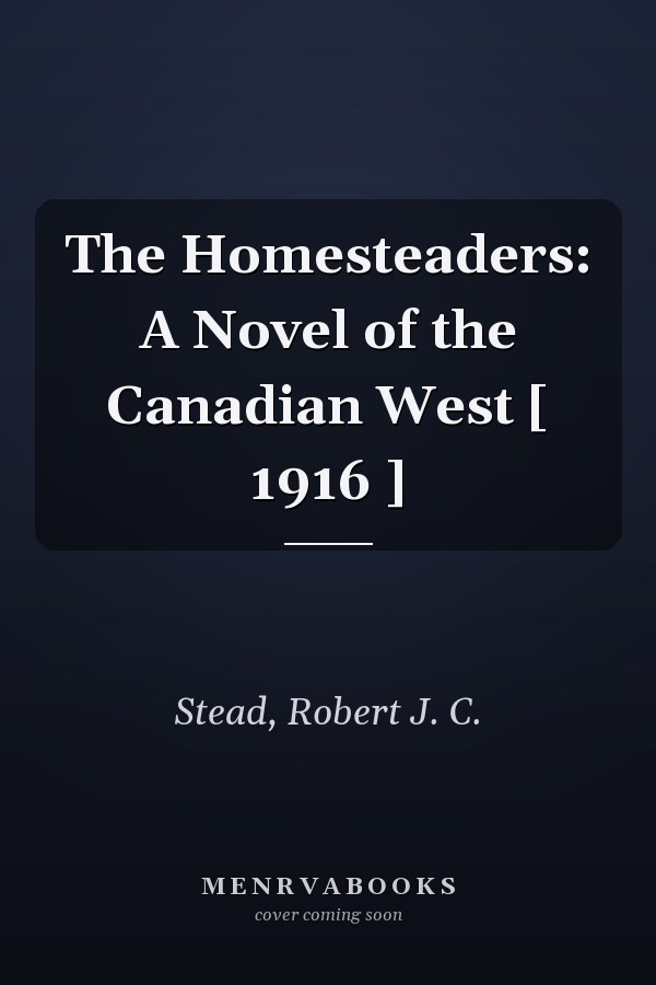 The Homesteaders: A Novel of the Canadian West [ 1916 ]