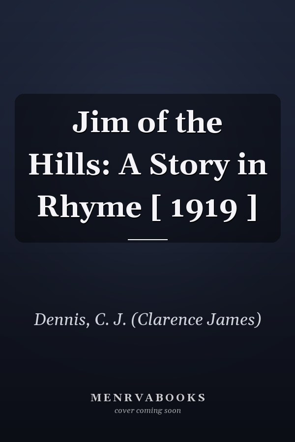 Jim of the Hills: A Story in Rhyme [ 1919 ]