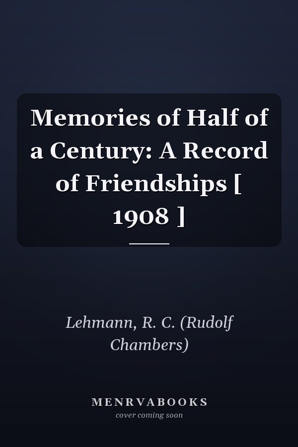 Memories of Half of a Century: A Record of Friendships [ 1908 ]