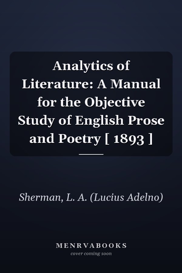 Analytics of Literature: A Manual for the Objective Study of English Prose and Poetry [ 1893 ]